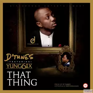D’Tunes - That Thing (ft. Yung6ix)